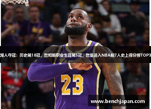 湖人夺冠：历史第18冠，詹姆斯职业生涯第5冠，詹皇进入NBA前7人史上得分榜TOP3